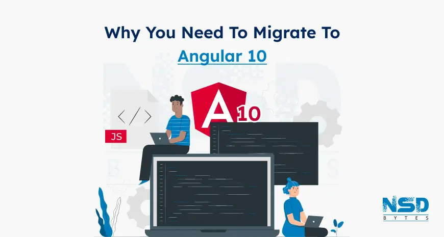 The Reasons and Cases Why you Need to Migrate to Angular 10