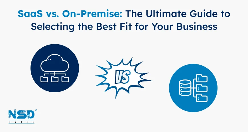 SaaS vs. On-Premise: The Ultimate Guide to Selecting the Best Fit for Your Business